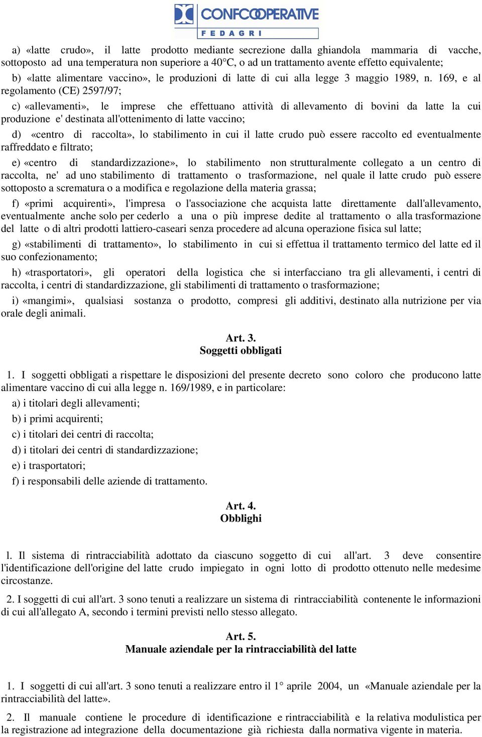 169, e al regolamento (CE) 2597/97; c) «allevamenti», le imprese che effettuano attività di allevamento di bovini da latte la cui produzione e' destinata all'ottenimento di latte vaccino; d) «centro