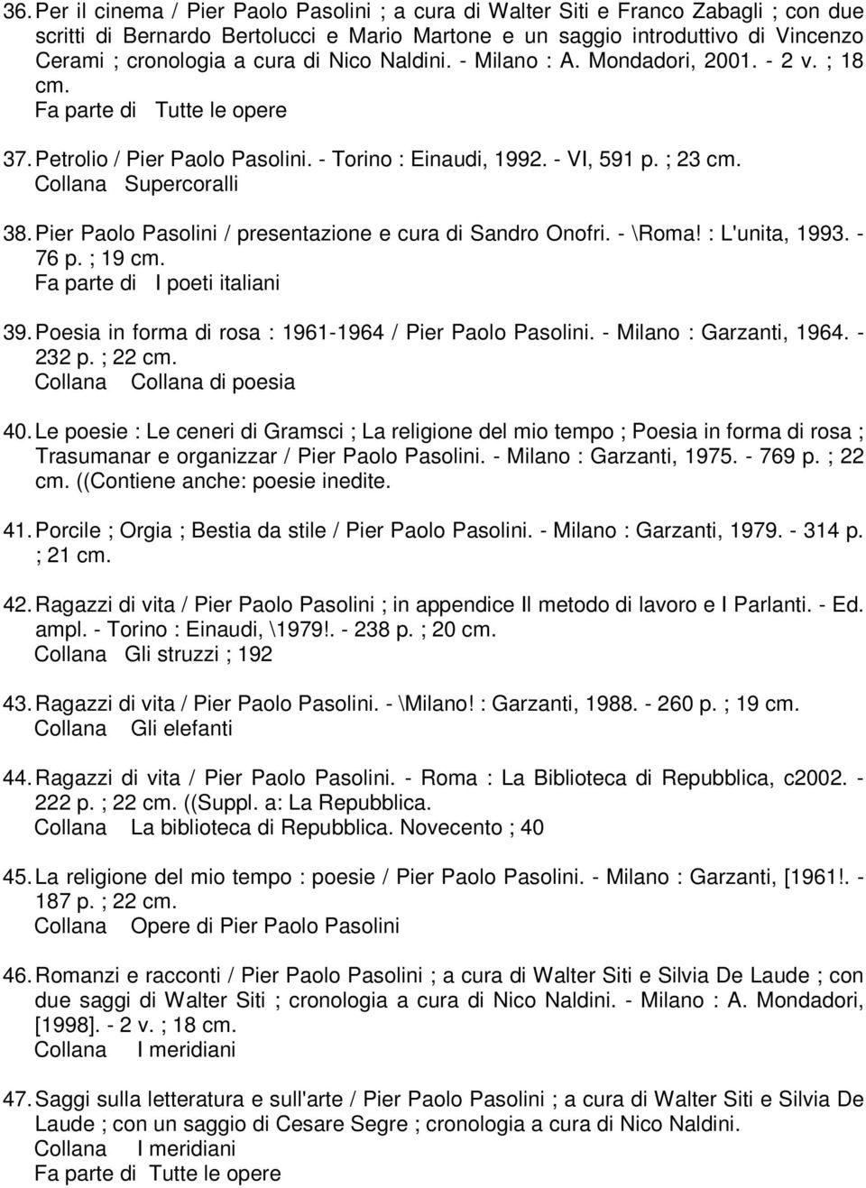 Pier Paolo Pasolini / presentazione e cura di Sandro Onofri. - \Roma! : L'unita, 1993. - 76 p. ; 19 Fa parte di I poeti italiani 39. Poesia in forma di rosa : 1961-1964 / Pier Paolo Pasolini.