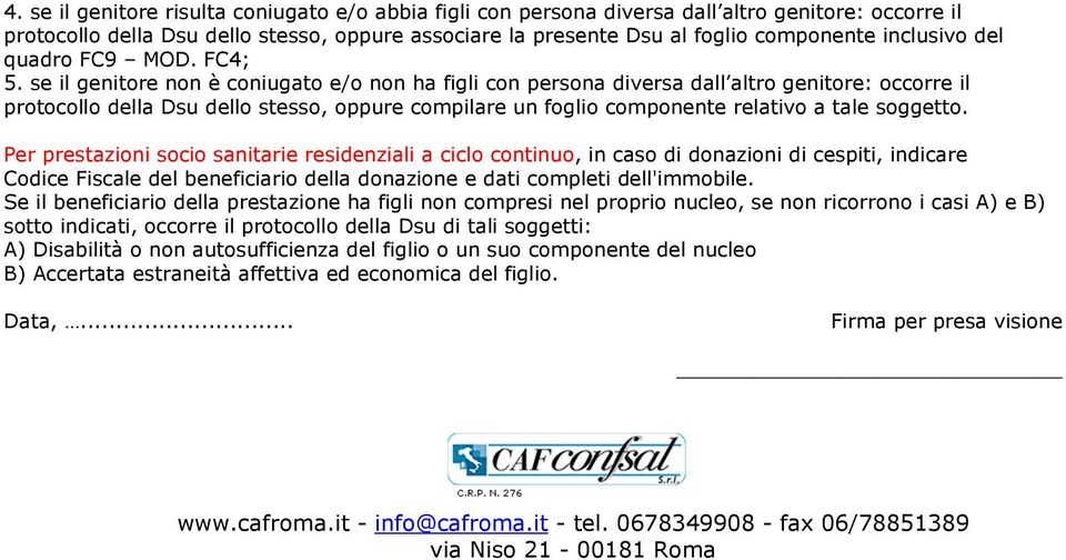 se il genitore non è coniugato e/o non ha figli con persona diversa dall altro genitore: occorre il protocollo della Dsu dello stesso, oppure compilare un foglio componente relativo a tale soggetto.