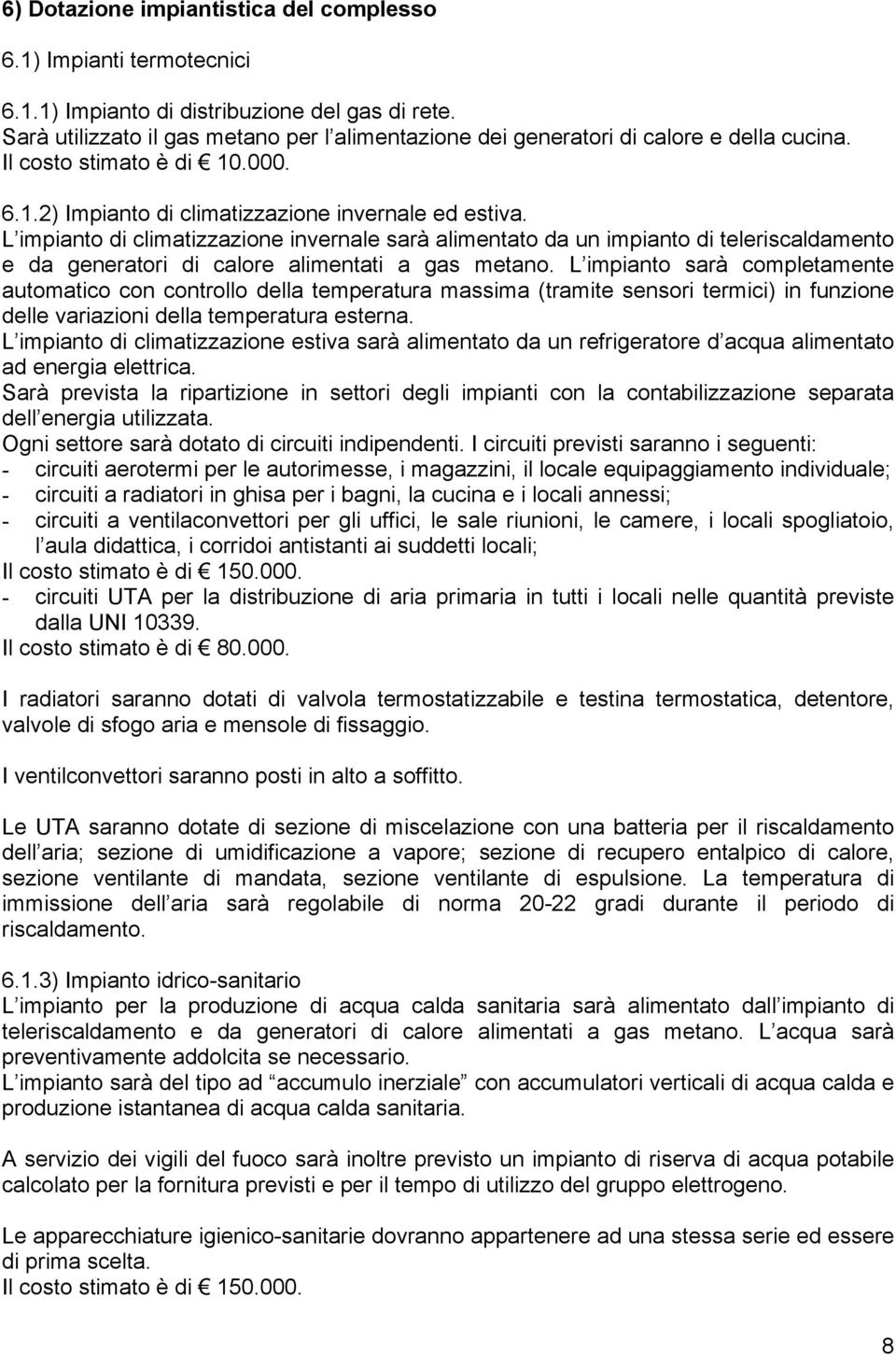 L impianto di climatizzazione invernale sarà alimentato da un impianto di teleriscaldamento e da generatori di calore alimentati a gas metano.