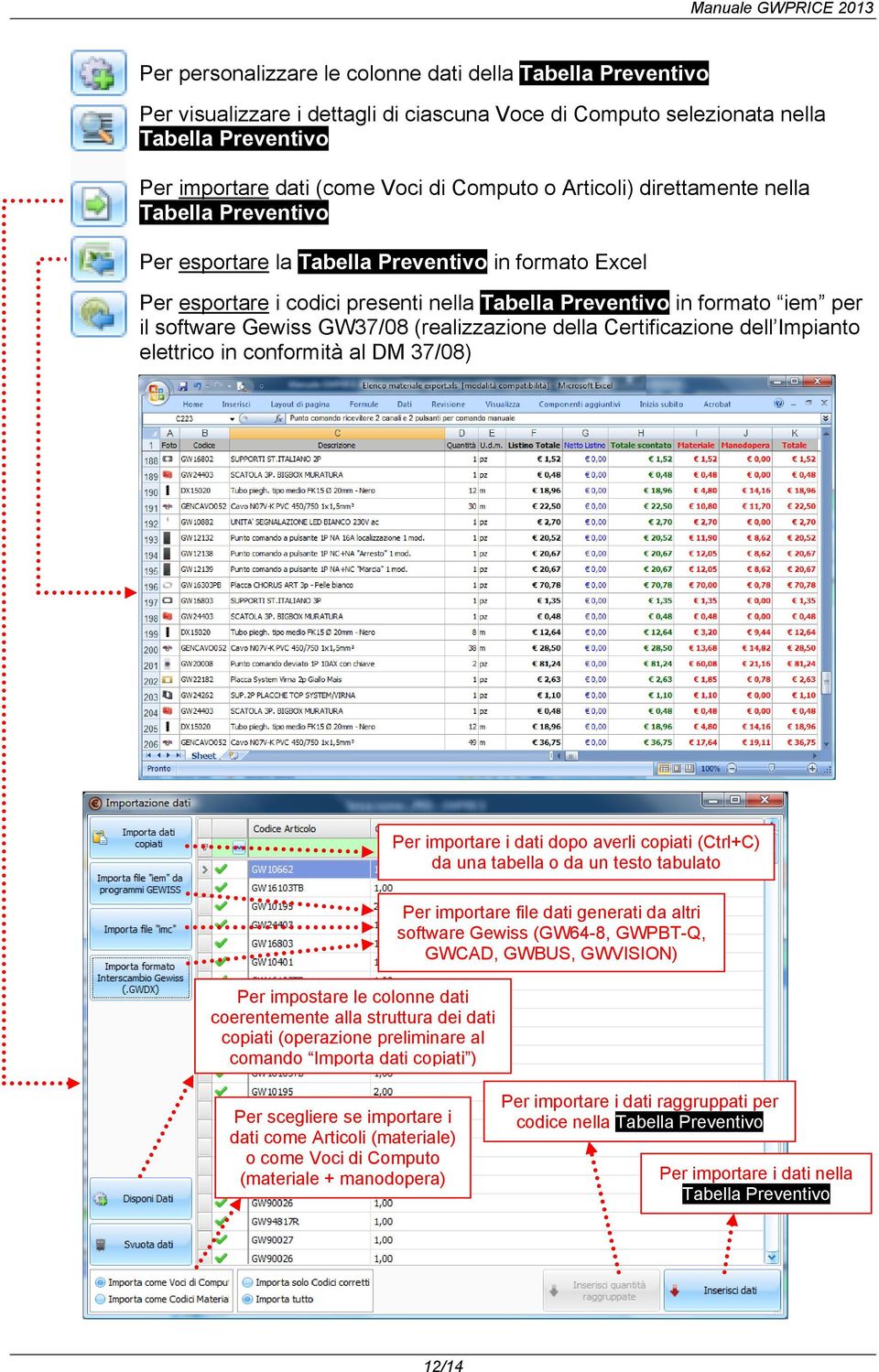 37/08) Per importare i dati dopo averli copiati (Ctrl+C) da una tabella o da un testo tabulato Per impostare le colonne dati coerentemente alla struttura dei dati copiati (operazione preliminare al