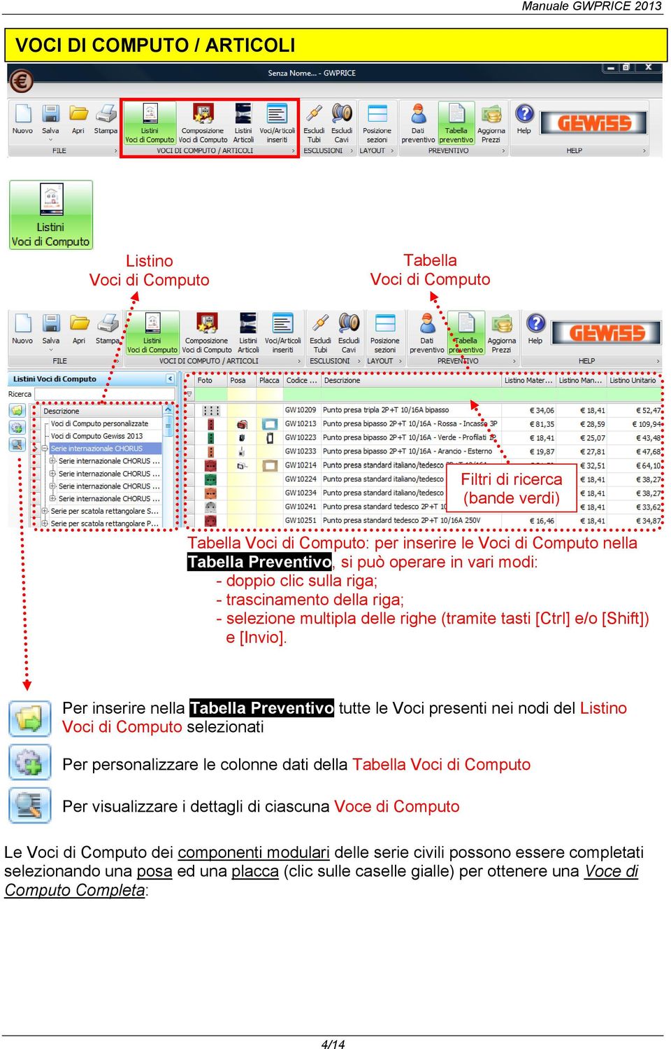 Per inserire nella tutte le Voci presenti nei nodi del Listino Voci di Computo selezionati Per personalizzare le colonne dati della Tabella Voci di Computo Per visualizzare i dettagli