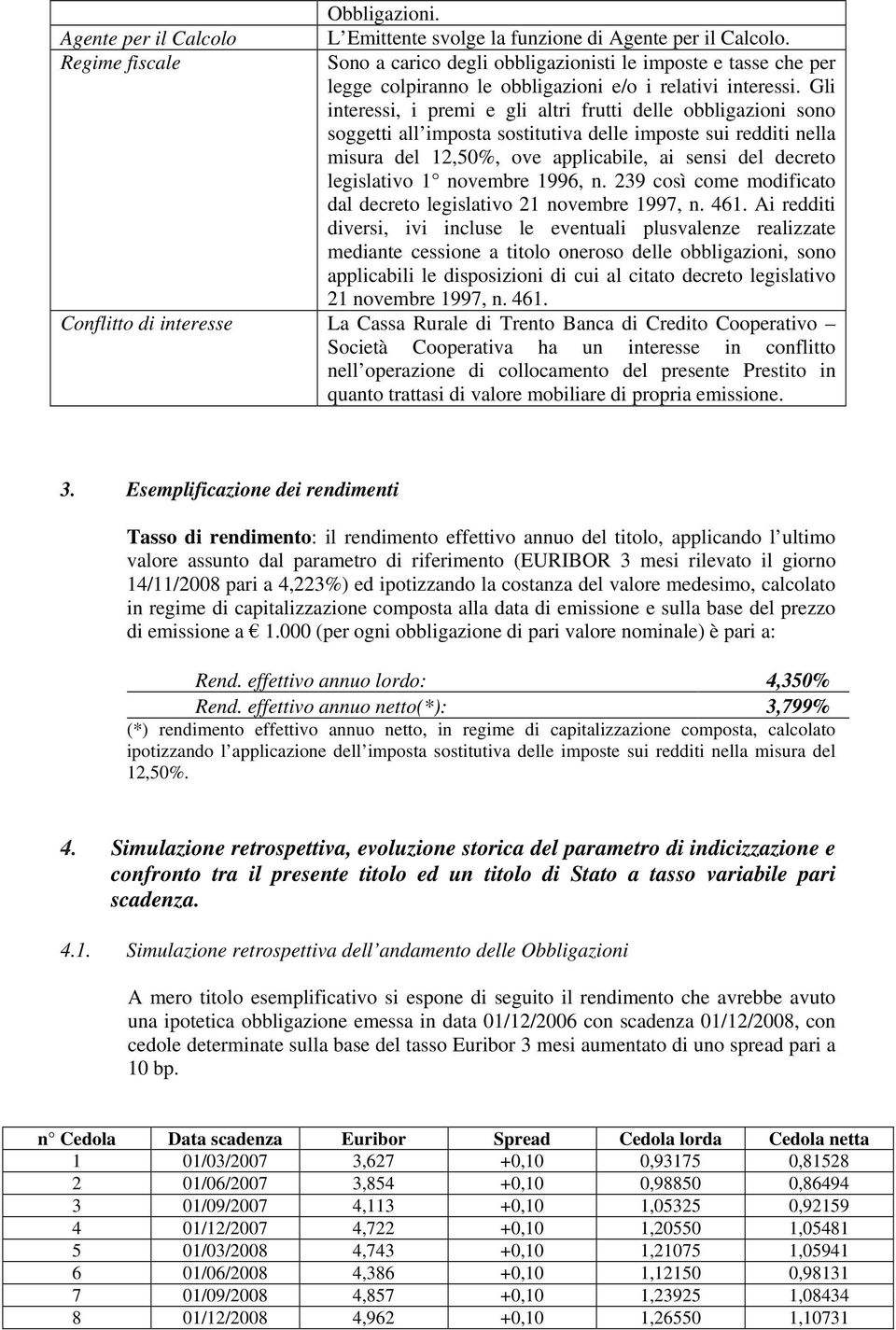 Gli interessi, i premi e gli altri frutti delle obbligazioni sono soggetti all imposta sostitutiva delle imposte sui redditi nella misura del 12,50%, ove applicabile, ai sensi del decreto legislativo