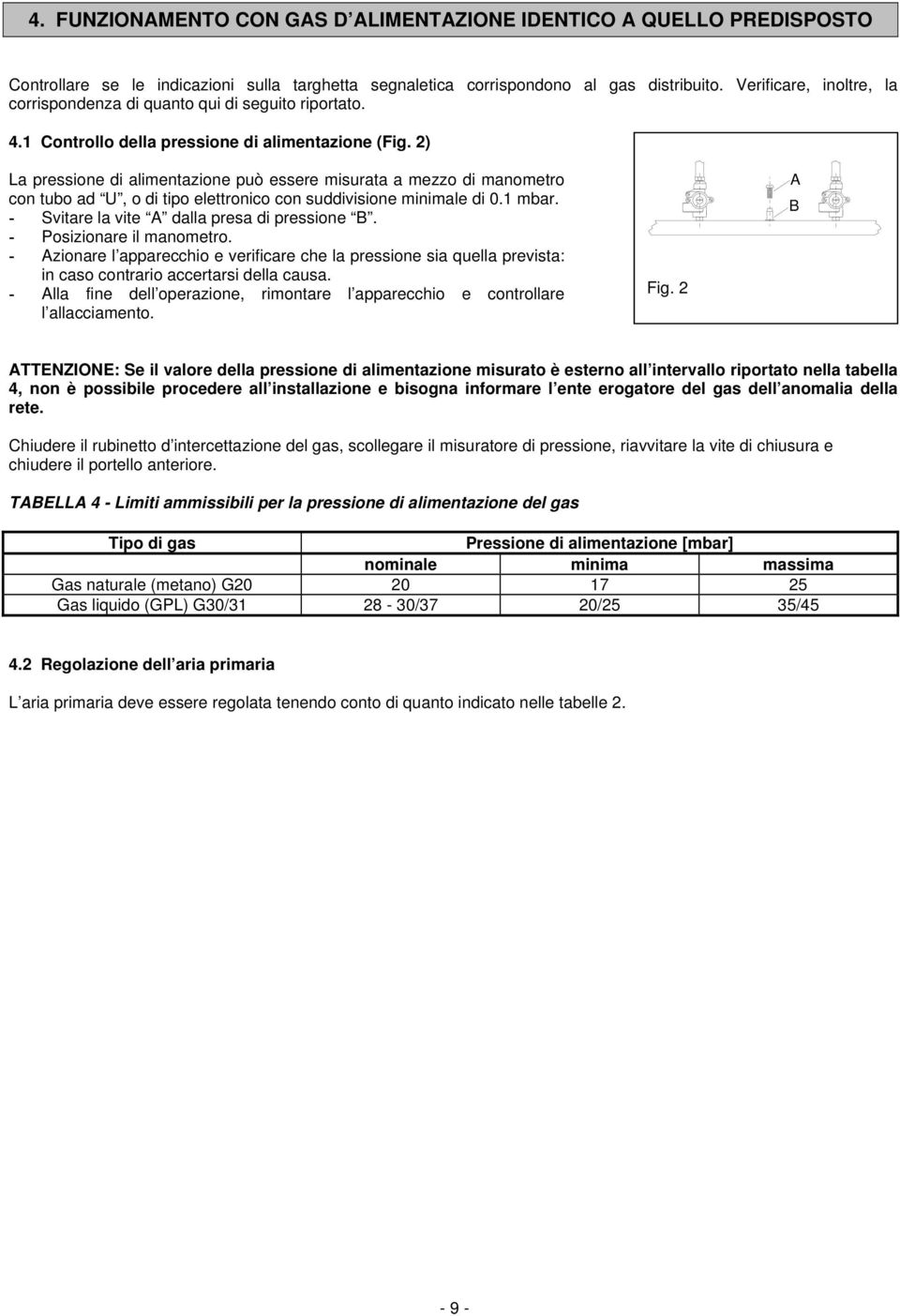 2) La pressione di alimentazione può essere misurata a mezzo di manometro con tubo ad U, o di tipo elettronico con suddivisione minimale di 0.1 mbar. - Svitare la vite A dalla presa di pressione B.