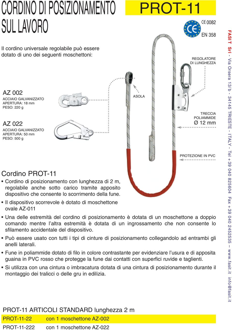 PROT-11 ASOLA REGOLATORE DI LUNGHEZZA TRECCIA POLIAMMIDE Ø 12 mm PROTEZIONE IN PVC Il dispositivo scorrevole è dotato di moschettone ovale AZ-011 Una delle estremità del cordino di posizionamento è