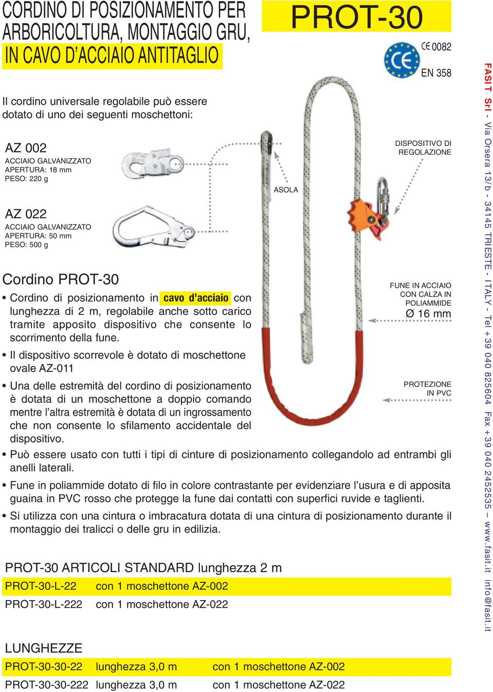 Il dispositivo scorrevole è dotato di moschettone ovale AZ-011 Una delle estremità del cordino di posizionamento è dotata di un moschettone a doppio comando mentre l altra estremità è dotata di un