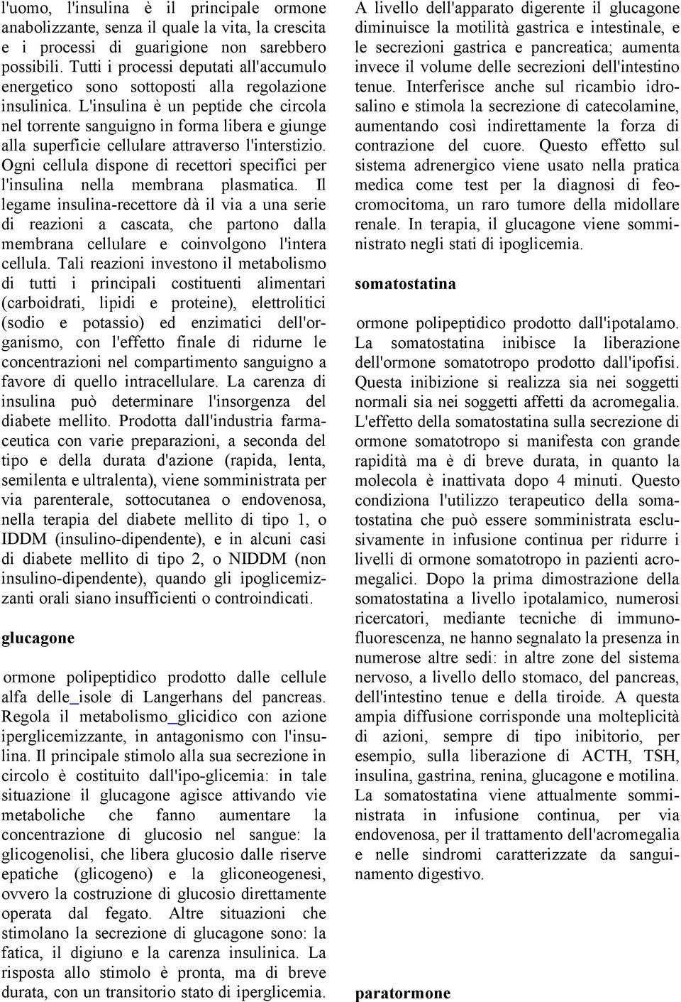 L'insulina è un peptide che circola nel torrente sanguigno in forma libera e giunge alla superficie cellulare attraverso l'interstizio.