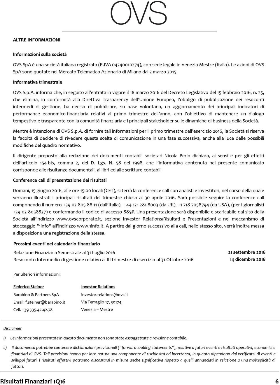 25, che elimina, in conformità alla Direttiva Trasparency dell Unione Europea, l obbligo di pubblicazione dei resoconti intermedi di gestione, ha deciso di pubblicare, su base volontaria, un