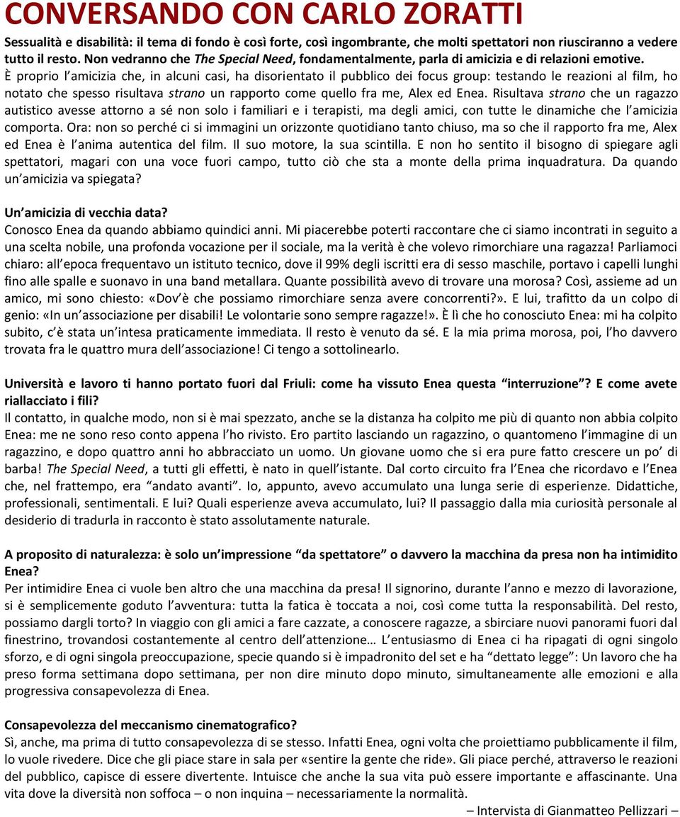 È proprio l amicizia che, in alcuni casi, ha disorientato il pubblico dei focus group: testando le reazioni al film, ho notato che spesso risultava strano un rapporto come quello fra me, Alex ed Enea.