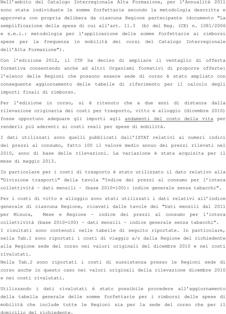 Con l edizione 2012, il CTP h deciso di mplire il ventglio di offert formtiv consentendo nche d ltri Orgnismi formtivi di proporre offerte: l elenco delle Regioni che possono essere sede di corso è