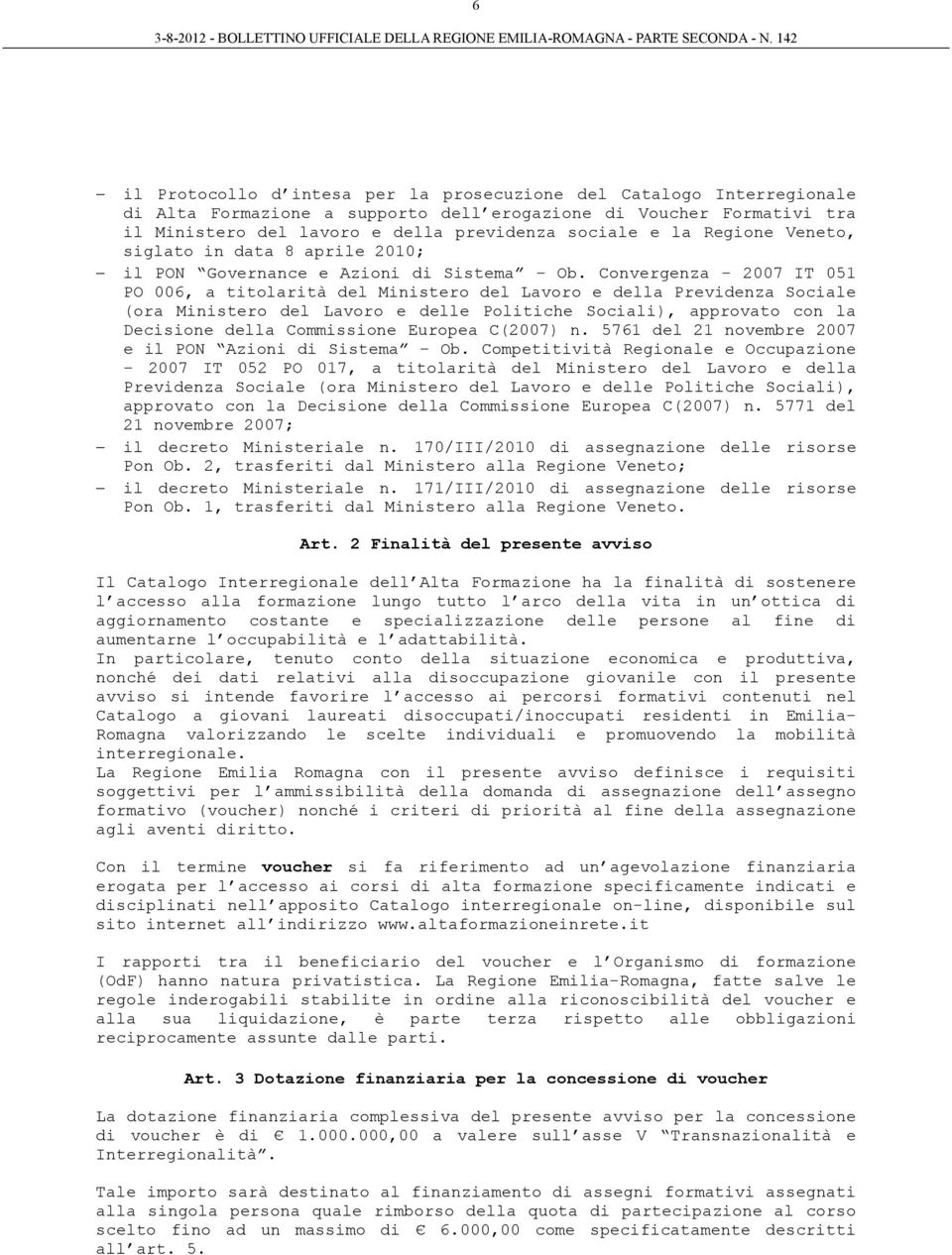 Convergenza 2007 IT 051 PO 006, a titolarità del Ministero del Lavoro e della Previdenza Sociale (ora Ministero del Lavoro e delle Politiche Sociali), approvato con la Decisione della Commissione