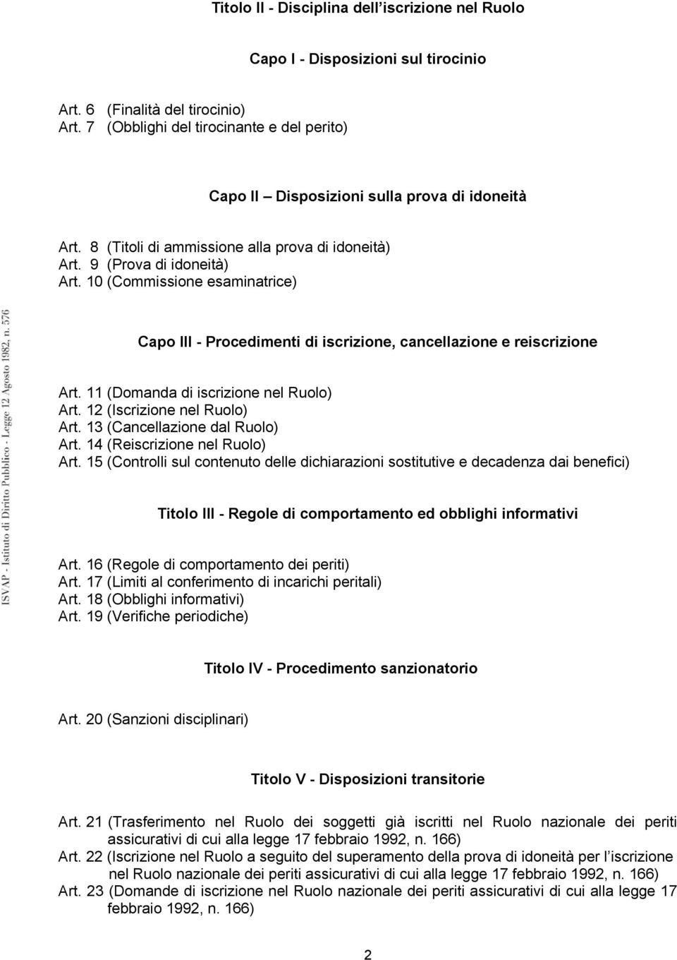 10 (Commissione esaminatrice) Capo III - Procedimenti di iscrizione, cancellazione e reiscrizione Art. 11 (Domanda di iscrizione nel Ruolo) Art. 12 (Iscrizione nel Ruolo) Art.