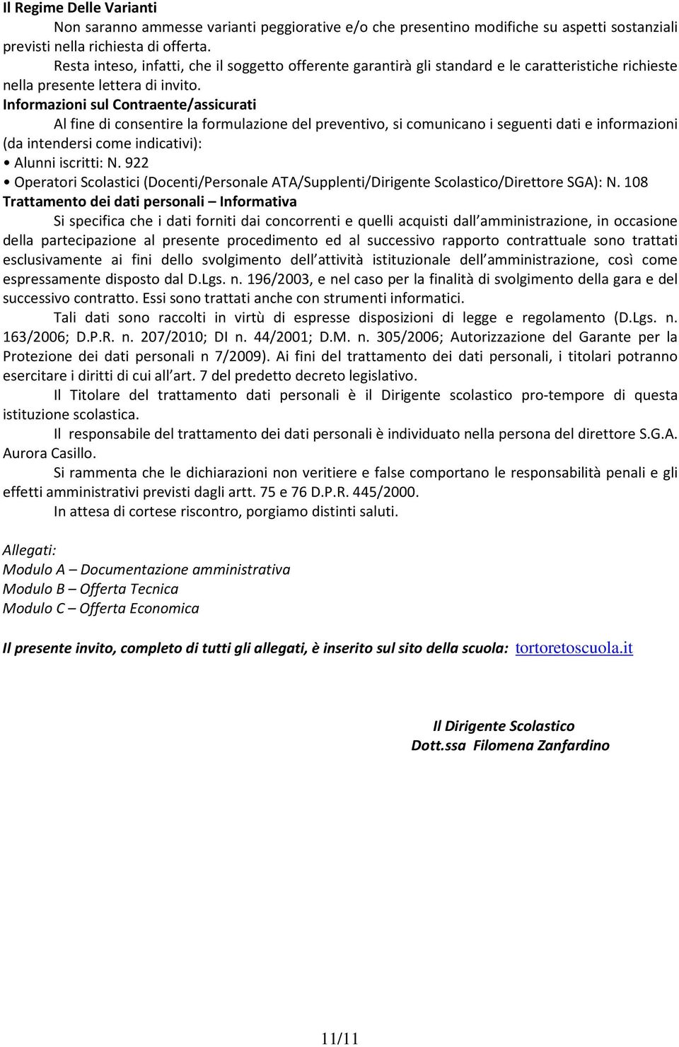 Informazioni sul Contraente/assicurati Al fine di consentire la formulazione del preventivo, si comunicano i seguenti dati e informazioni (da intendersi come indicativi): Alunni iscritti: N.