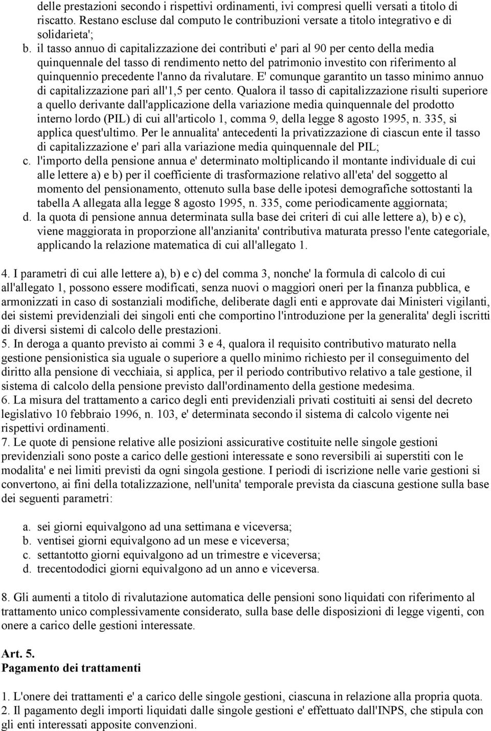 l'anno da rivalutare. E' comunque garantito un tasso minimo annuo di capitalizzazione pari all'1,5 per cento.