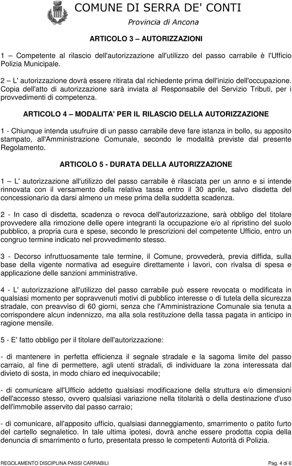 Copia dell'atto di autorizzazione sarà inviata al Responsabile del Servizio Tributi, per i provvedimenti di competenza.