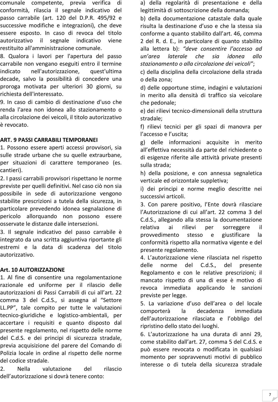 Qualora i lavori per l'apertura del passo carrabile non vengano eseguiti entro il termine indicato nell'autorizzazione, quest'ultima decade, salvo la possibilità di concedere una proroga motivata per