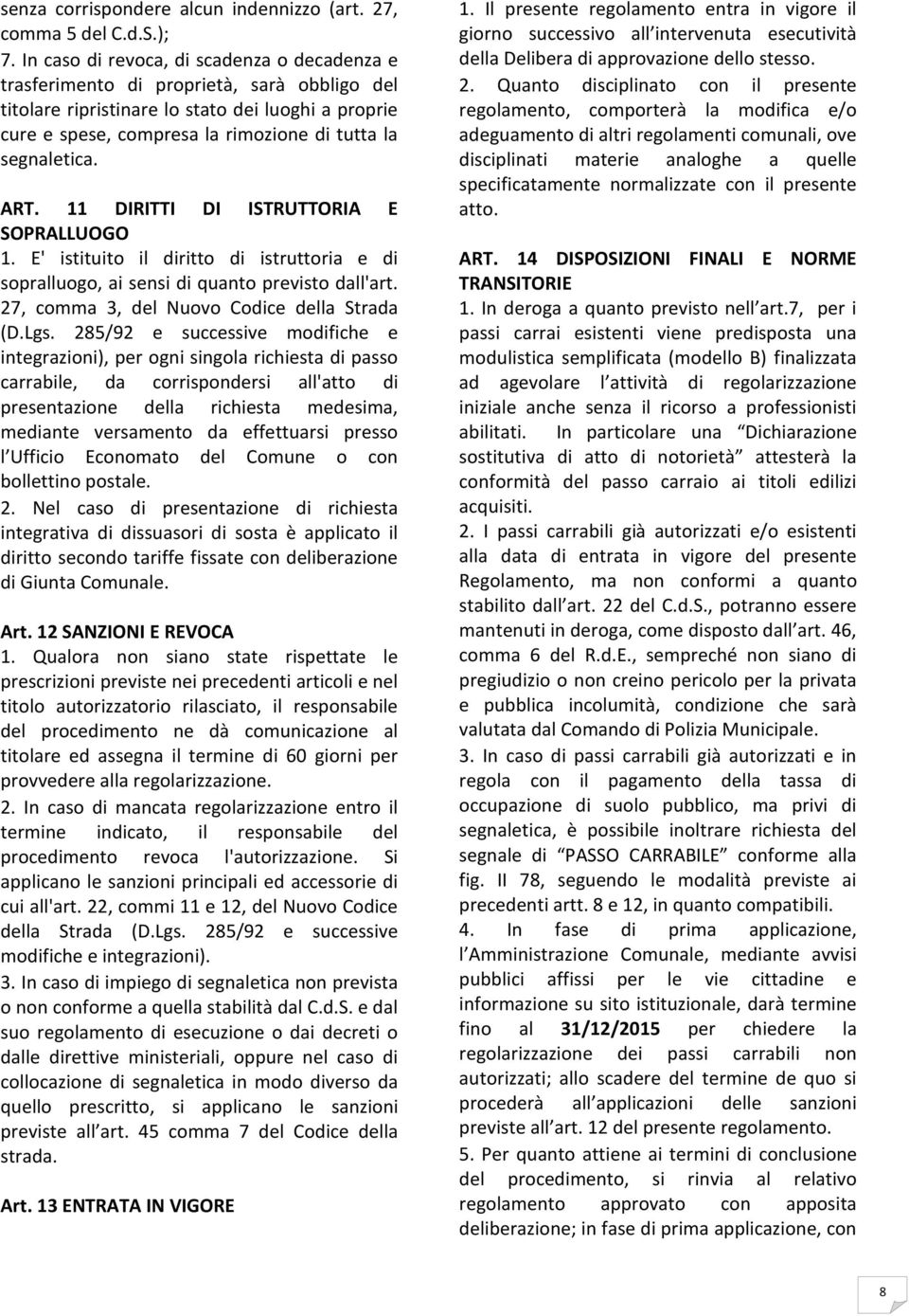 segnaletica. ART. 11 DIRITTI DI ISTRUTTORIA E SOPRALLUOGO 1. E' istituito il diritto di istruttoria e di sopralluogo, ai sensi di quanto previsto dall'art.