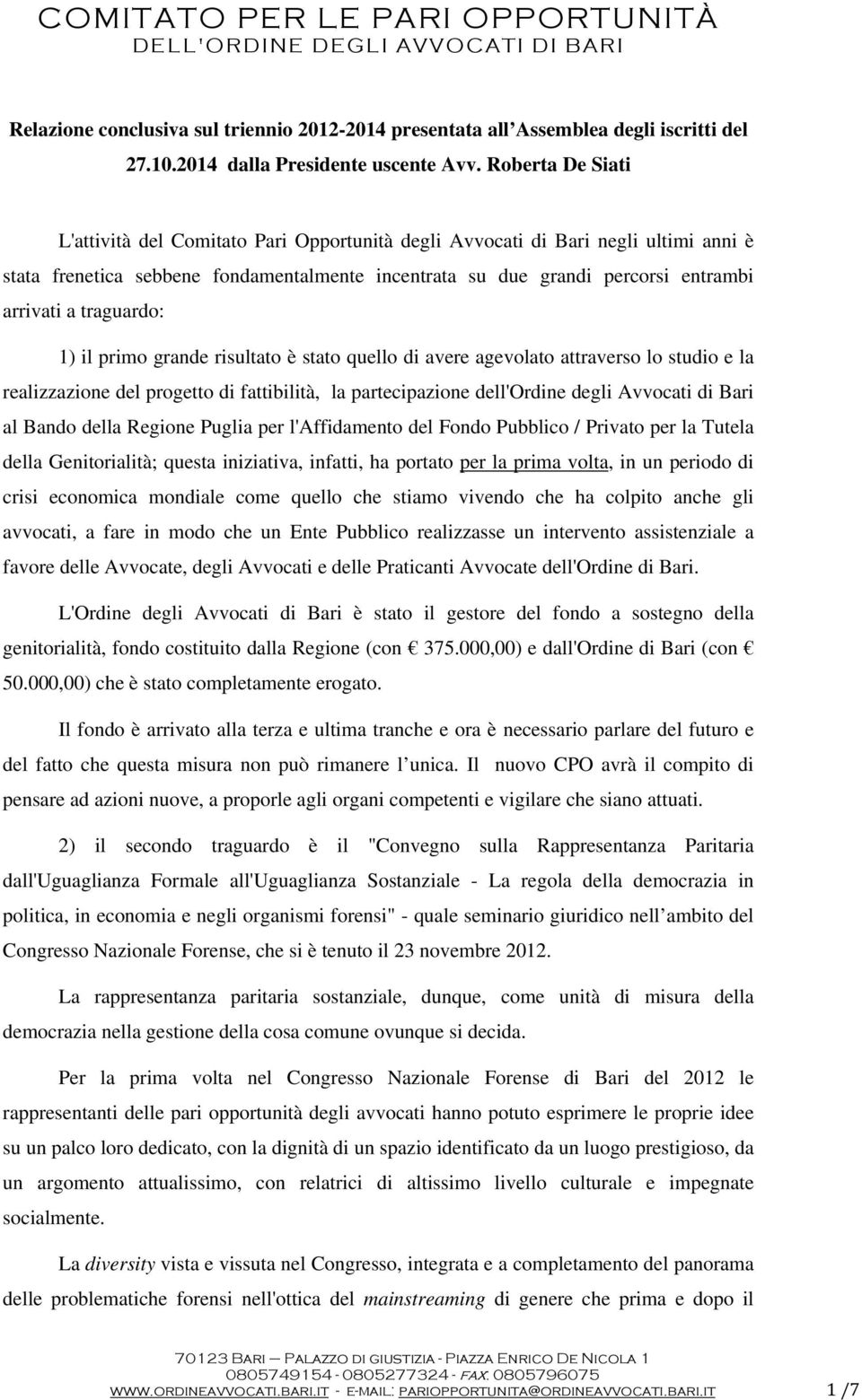 traguardo: 1) il primo grande risultato è stato quello di avere agevolato attraverso lo studio e la realizzazione del progetto di fattibilità, la partecipazione dell'ordine degli Avvocati di Bari al