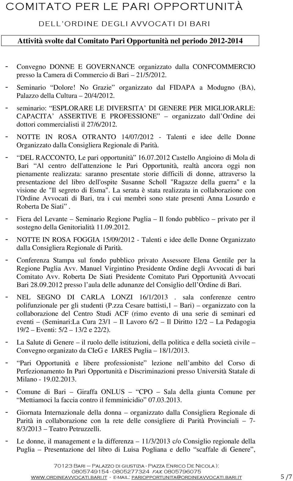 - seminario: ESPLORARE LE DIVERSITA DI GENERE PER MIGLIORARLE: CAPACITA ASSERTIVE E PROFESSIONE organizzato dall Ordine dei dottori commercialisti il 27/6/2012.