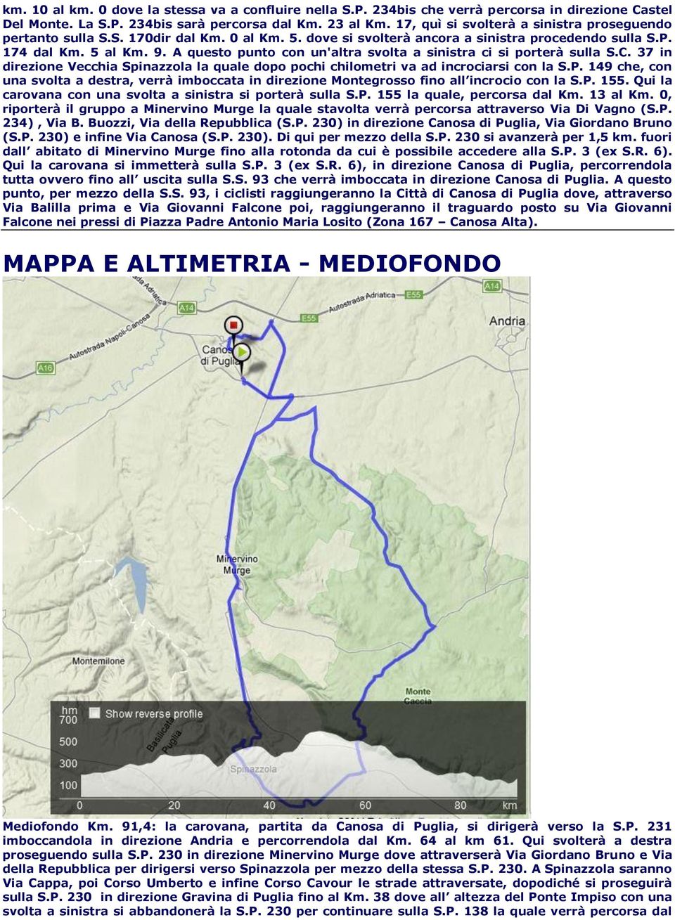 A questo punto con un'altra svolta a sinistra ci si porterà sulla S.C. 37 in direzione Vecchia Spinazzola la quale dopo pochi chilometri va ad incrociarsi con la S.P.