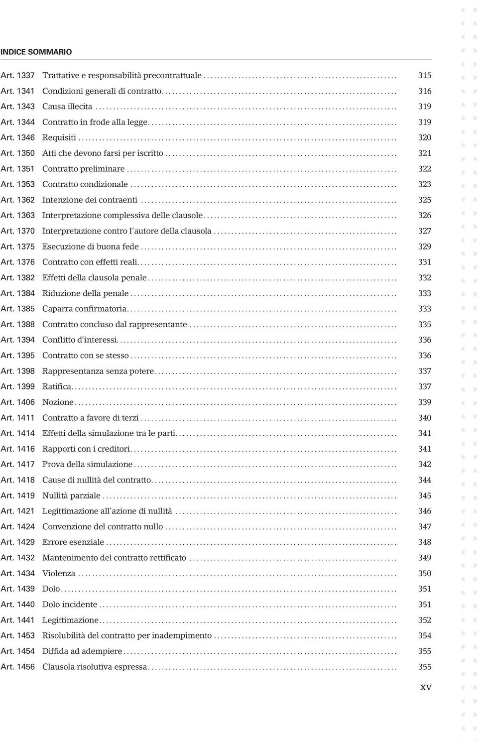1363 Interpretazione complessiva delle clausole... 326 Art. 1370 Interpretazione contro l autore della clausola... 327 Art. 1375 Esecuzione di buona fede.......... 329 Art.