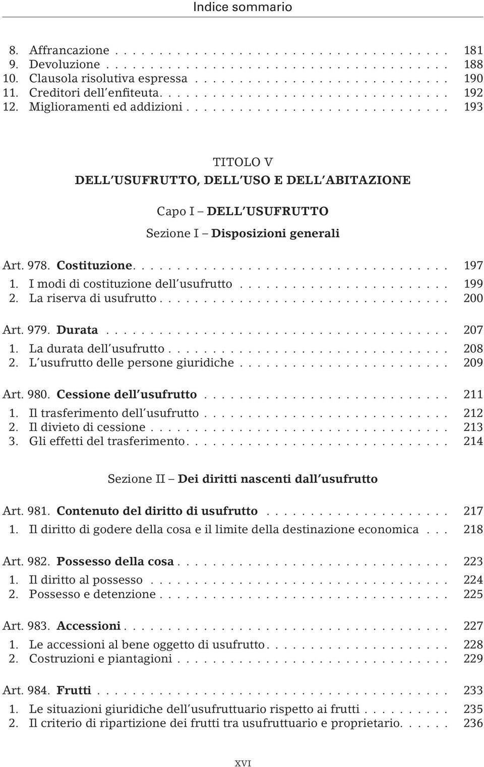 La riserva di usufrutto... 200 Art. 979. Durata... 207 1. La durata dell usufrutto... 208 2. L usufrutto delle persone giuridiche... 209 Art. 980. Cessione dell usufrutto... 211 1.