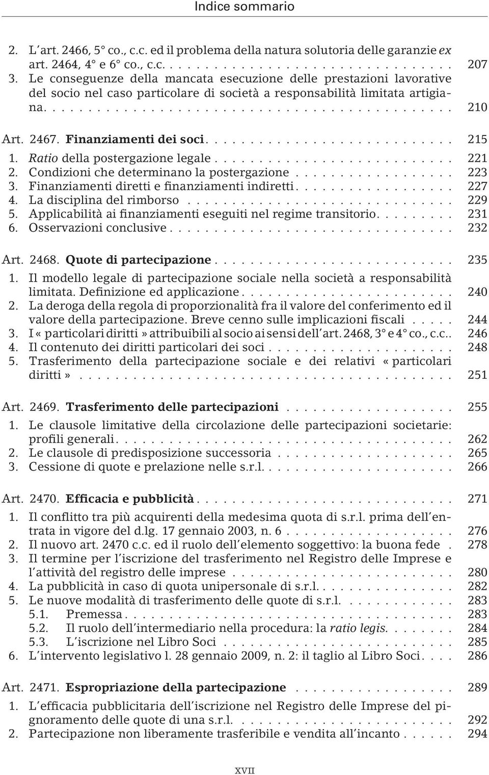 Ratio della postergazione legale... 221 2. Condizioni che determinano la postergazione... 223 3. Finanziamenti diretti e finanziamenti indiretti... 227 4. La disciplina del rimborso... 229 5.