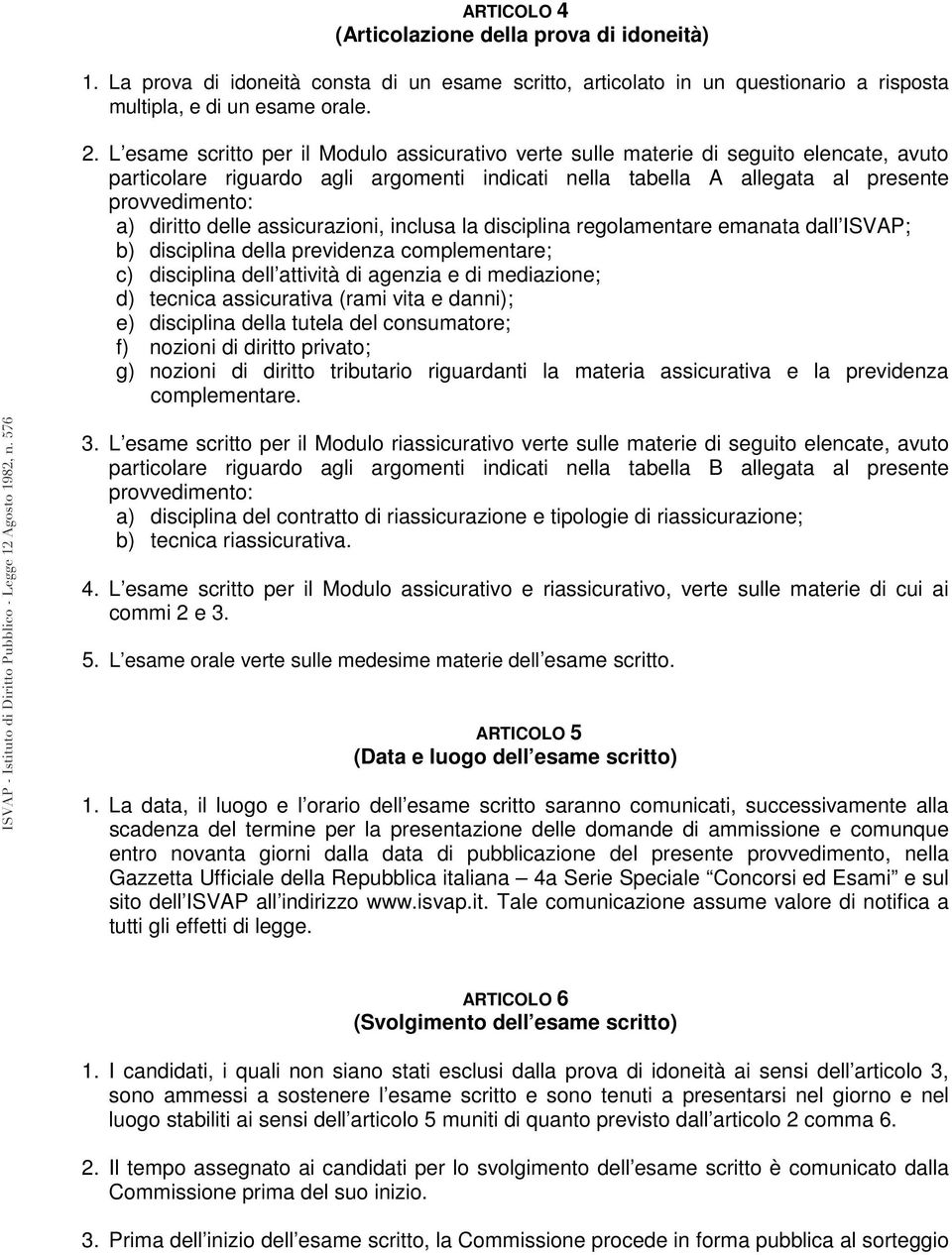 delle assicurazioni, inclusa la disciplina regolamentare emanata dall ISVAP; b) disciplina della previdenza complementare; c) disciplina dell attività di agenzia e di mediazione; d) tecnica