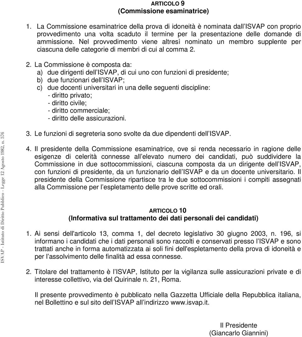 Nel provvedimento viene altresì nominato un membro supplente per ciascuna delle categorie di membri di cui al comma 2.