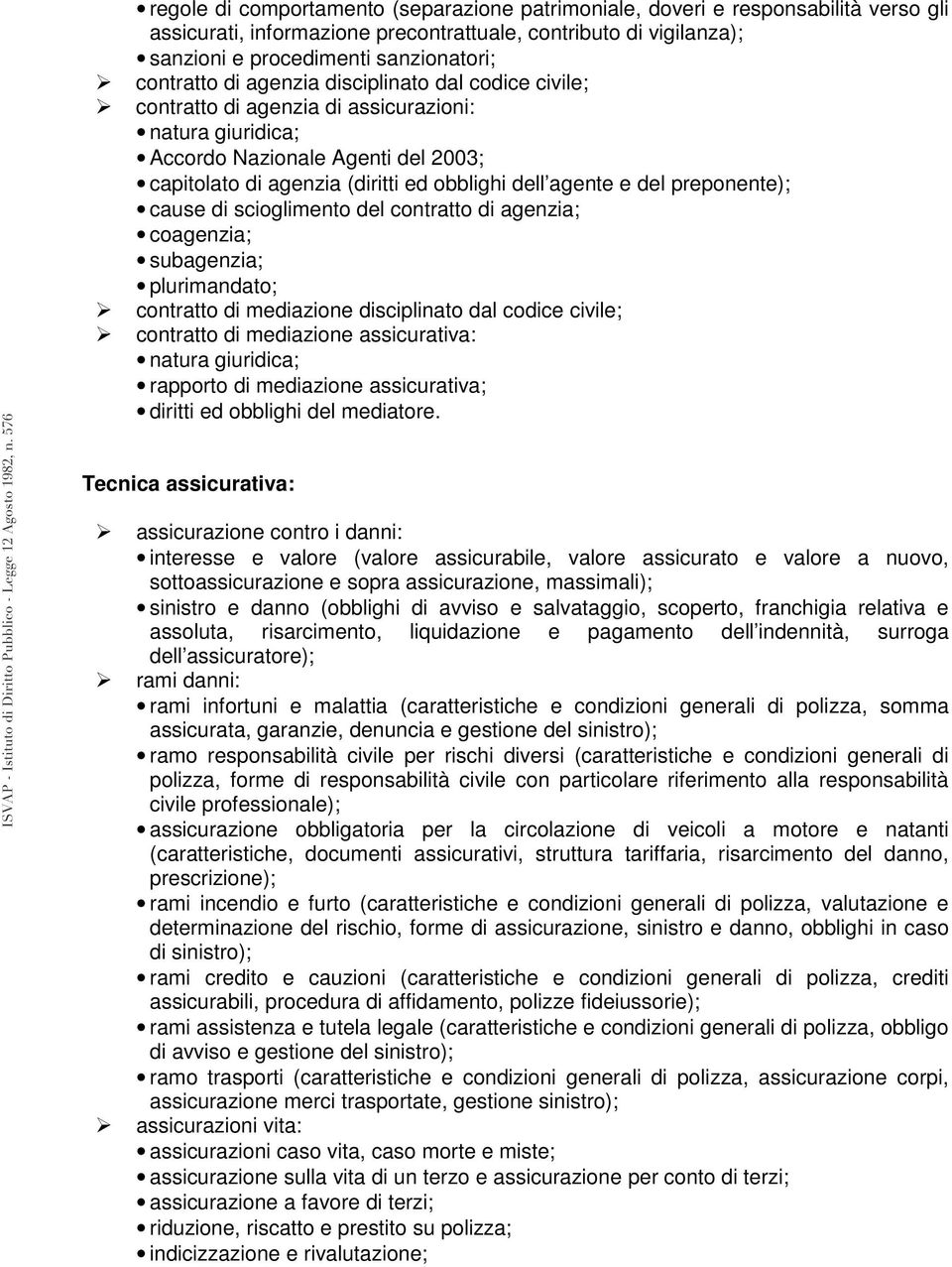 e del preponente); cause di scioglimento del contratto di agenzia; coagenzia; subagenzia; plurimandato; contratto di mediazione disciplinato dal codice civile; contratto di mediazione assicurativa: