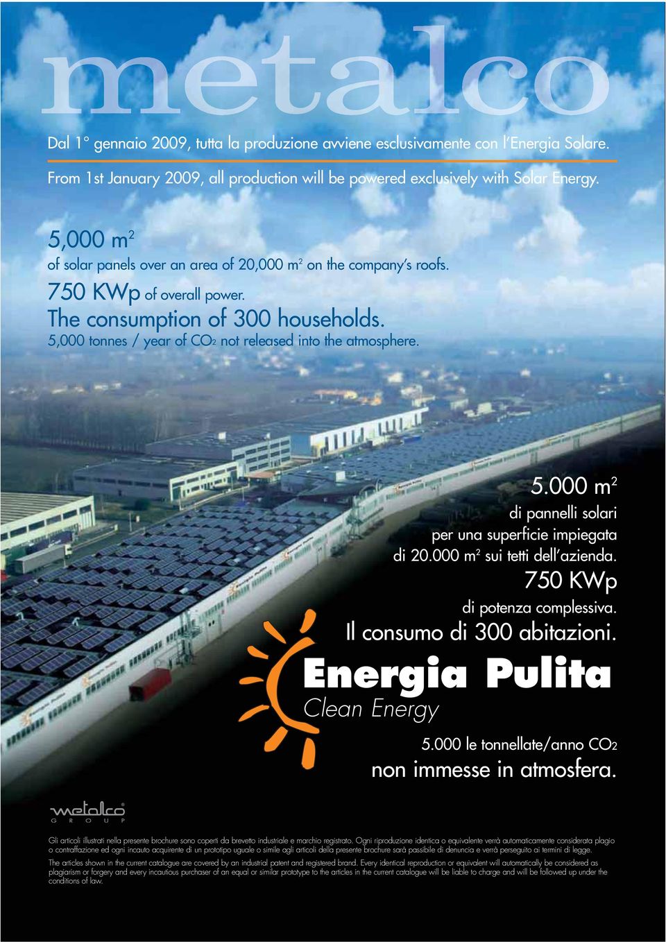 5.000 m 2 di pannelli solari per una superficie impiegata di 20.000 m 2 sui tetti dell azienda. 750 KWp di potenza complessiva. Il consumo di 300 abitazioni. Energia Pulita Clean Energy 5.