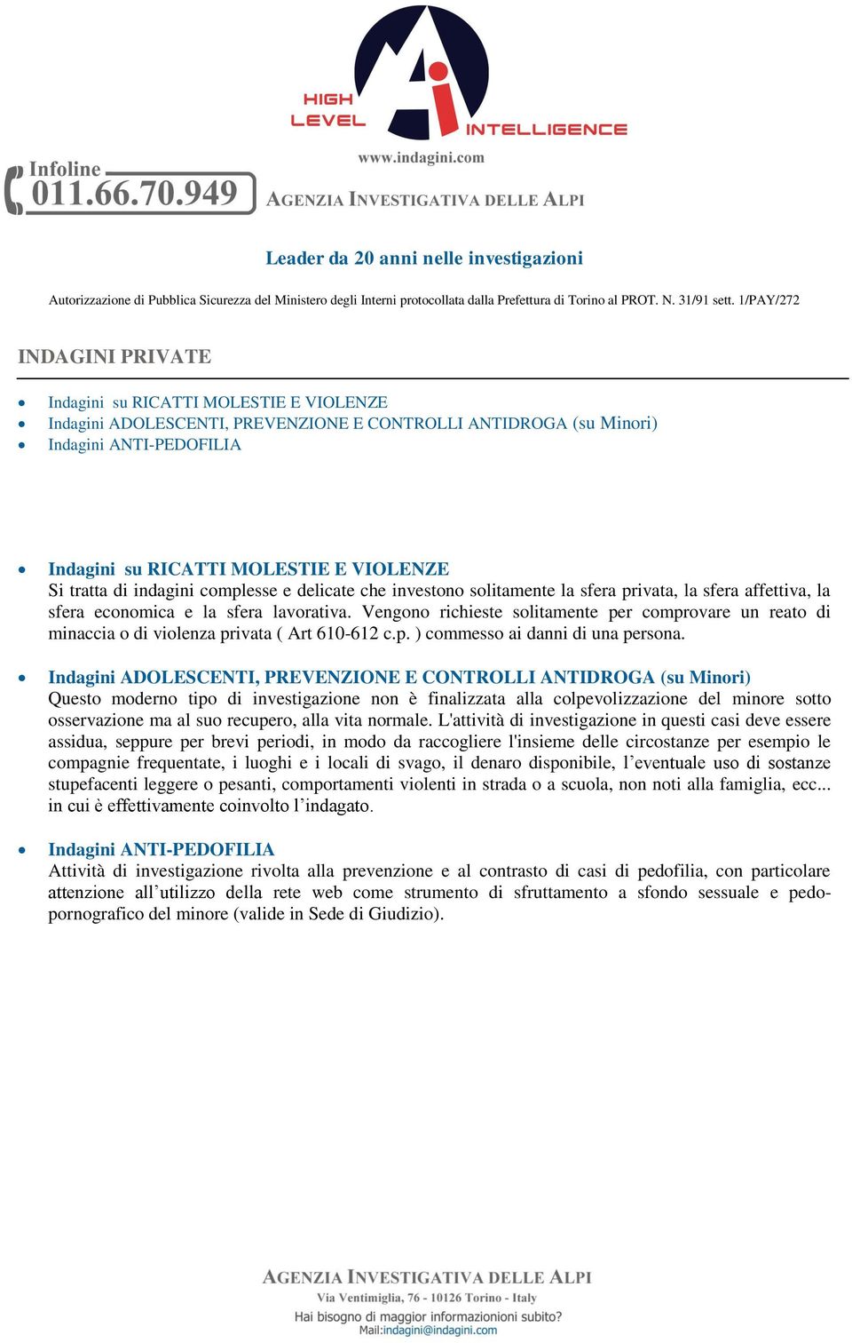 Vengono richieste solitamente per comprovare un reato di minaccia o di violenza privata ( Art 610-612 c.p. ) commesso ai danni di una persona.