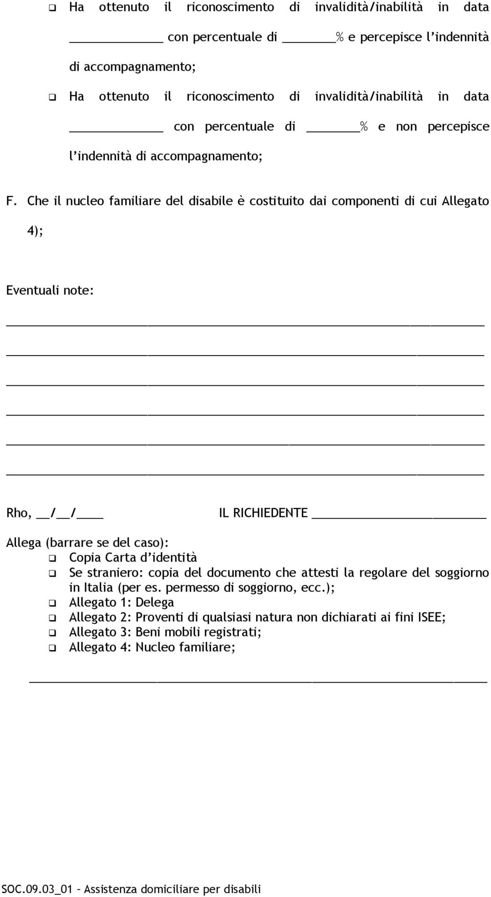 Che il nucleo familiare del disabile è costituito dai componenti di cui Allegato 4); Eventuali note: Rho, / / IL RICHIEDENTE Allega (barrare se del caso): Copia Carta d identità