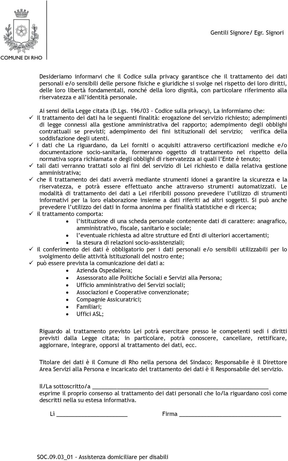 delle loro libertà fondamentali, nonché della loro dignità, con particolare riferimento alla riservatezza e all identità personale. Ai sensi della Legge citata (D.Lgs.