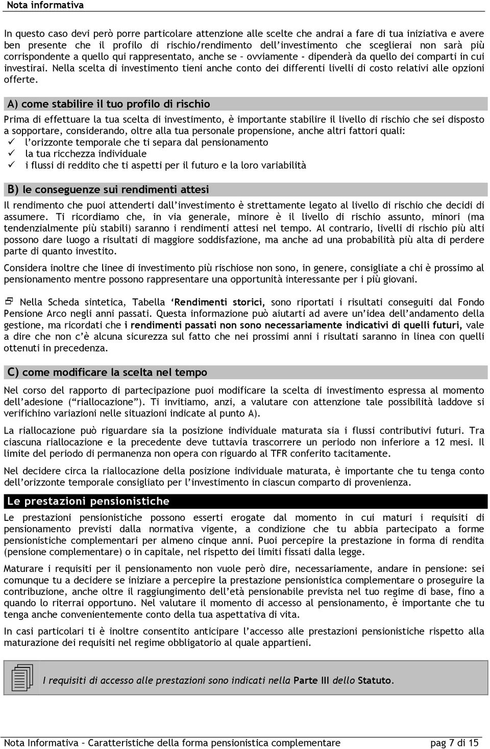 Nella scelta di investimento tieni anche conto dei differenti livelli di costo relativi alle opzioni offerte.