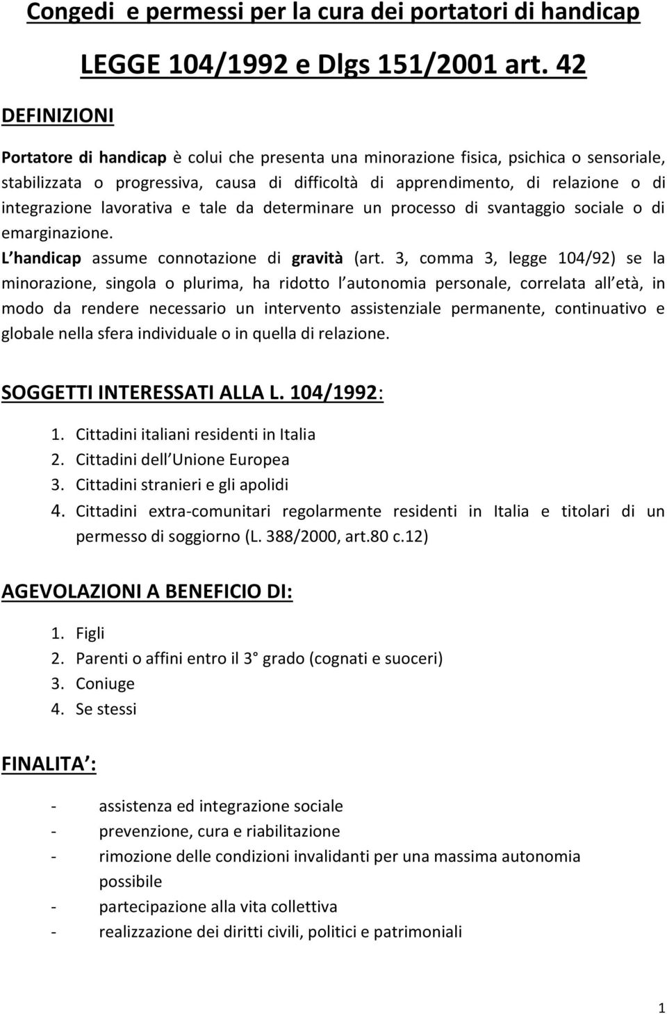 lavorativa e tale da determinare un processo di svantaggio sociale o di emarginazione. L handicap assume connotazione di gravità (art.