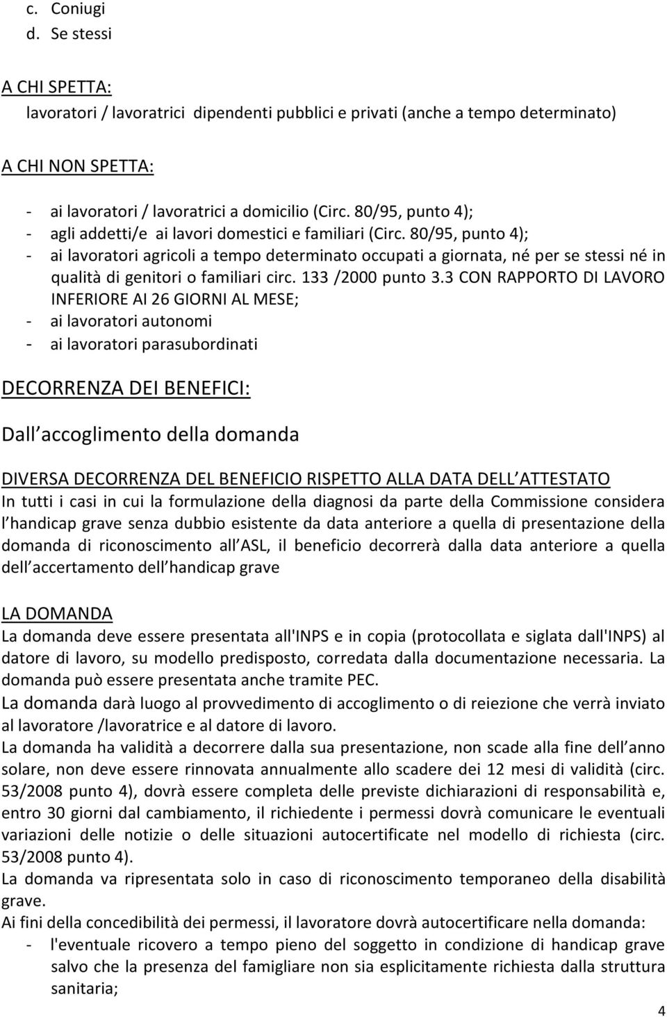 80/95, punto 4); - ai lavoratori agricoli a tempo determinato occupati a giornata, né per se stessi né in qualità di genitori o familiari circ. 133 /2000 punto 3.