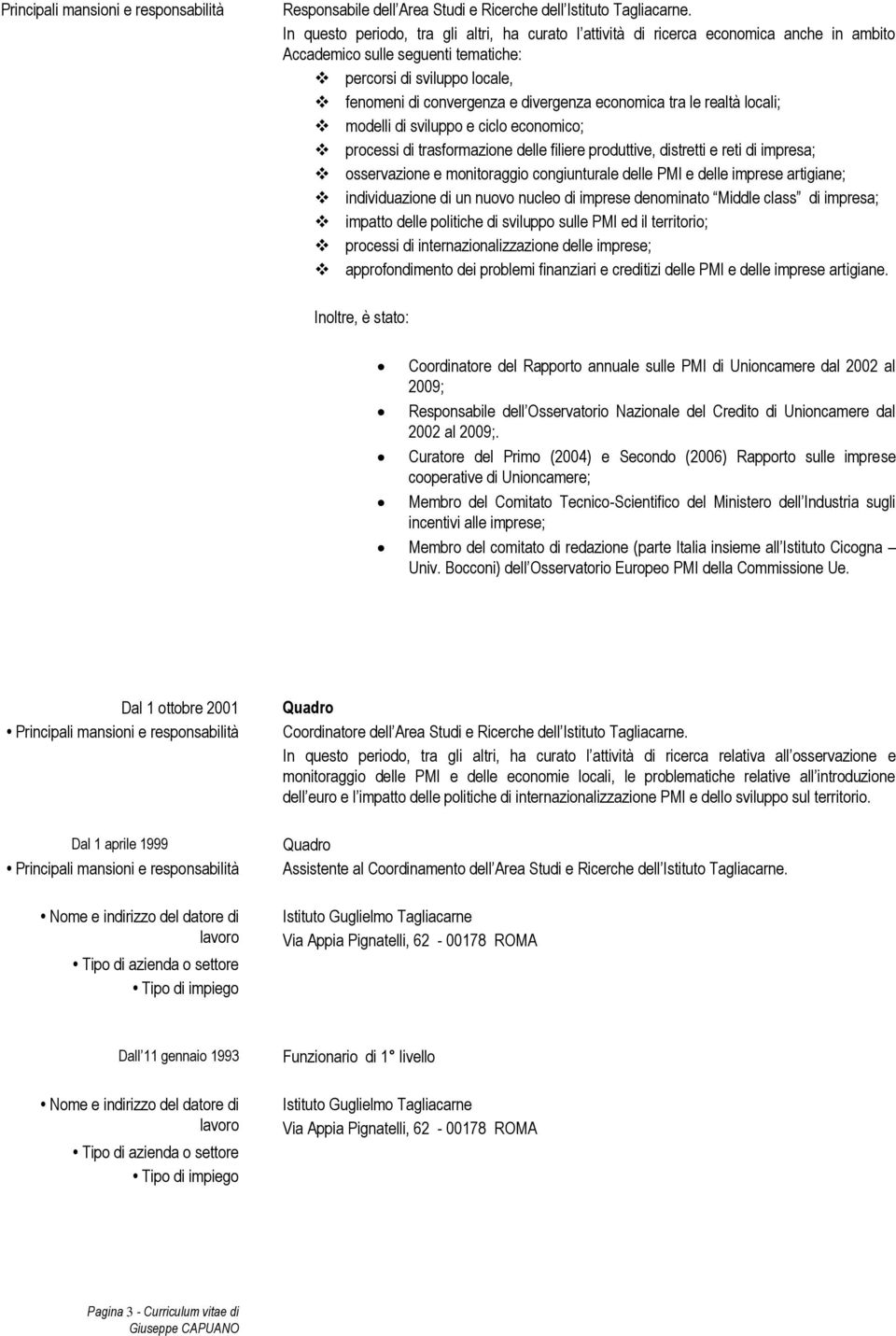 economica tra le realtà locali; modelli di sviluppo e ciclo economico; processi di trasformazione delle filiere produttive, distretti e reti di impresa; osservazione e monitoraggio congiunturale