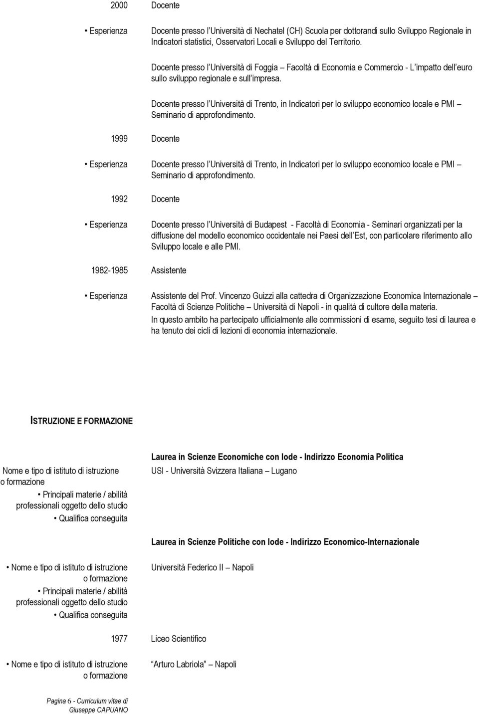 1999 Docente Docente presso l Università di Trento, in Indicatori per lo sviluppo economico locale e PMI Seminario di approfondimento.