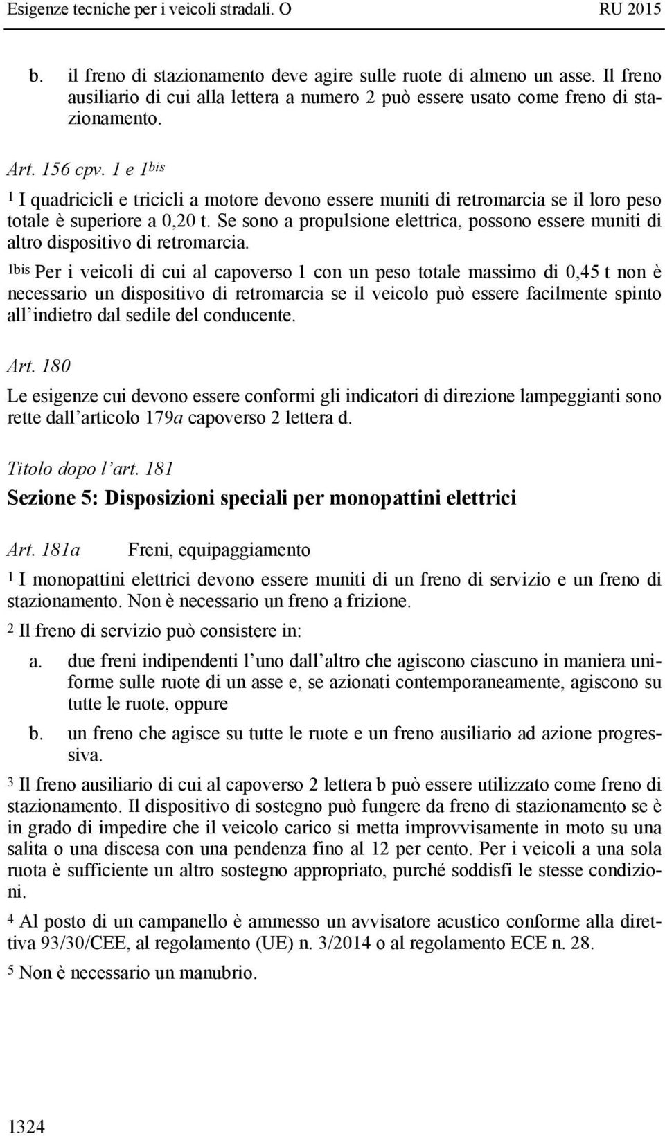 Se sono a propulsione elettrica, possono essere muniti di altro dispositivo di retromarcia.