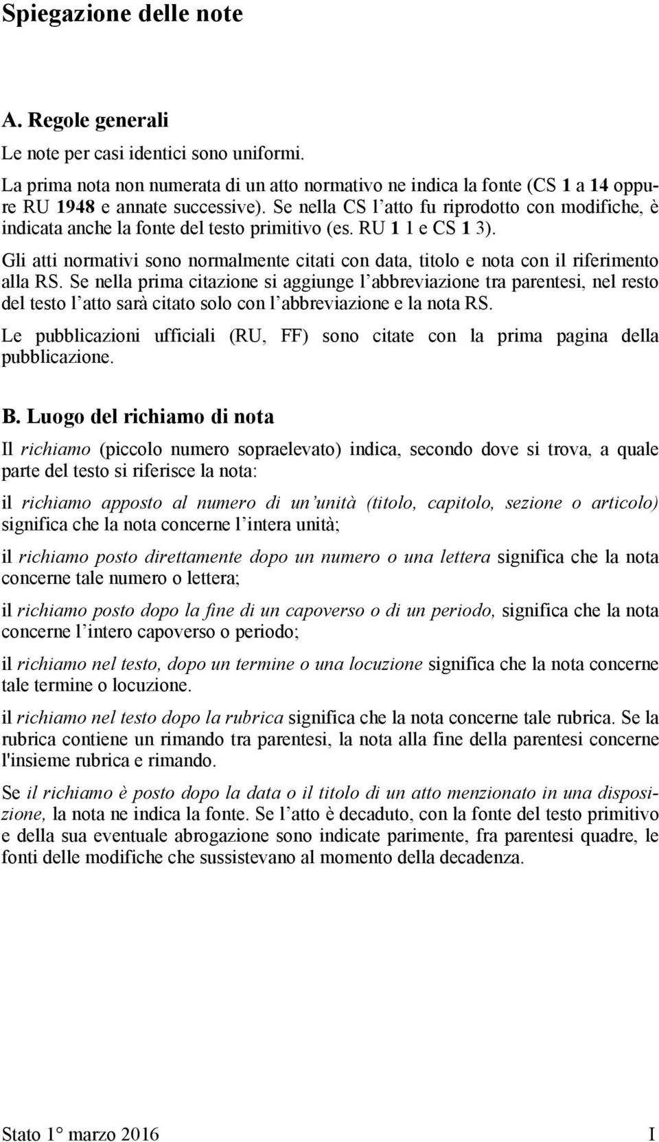 Gli atti normativi sono normalmente citati con data, titolo e nota con il riferimento alla RS.