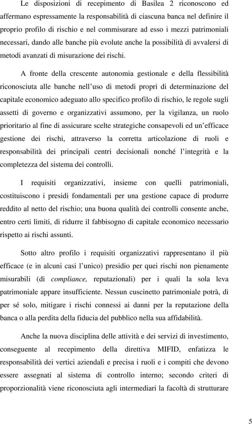 A fronte della crescente autonomia gestionale e della flessibilità riconosciuta alle banche nell uso di metodi propri di determinazione del capitale economico adeguato allo specifico profilo di