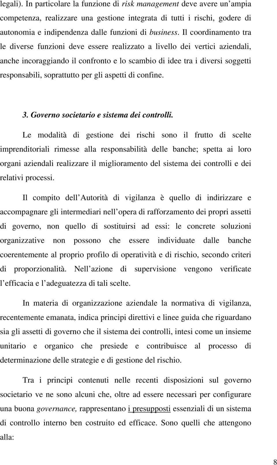 Il coordinamento tra le diverse funzioni deve essere realizzato a livello dei vertici aziendali, anche incoraggiando il confronto e lo scambio di idee tra i diversi soggetti responsabili, soprattutto