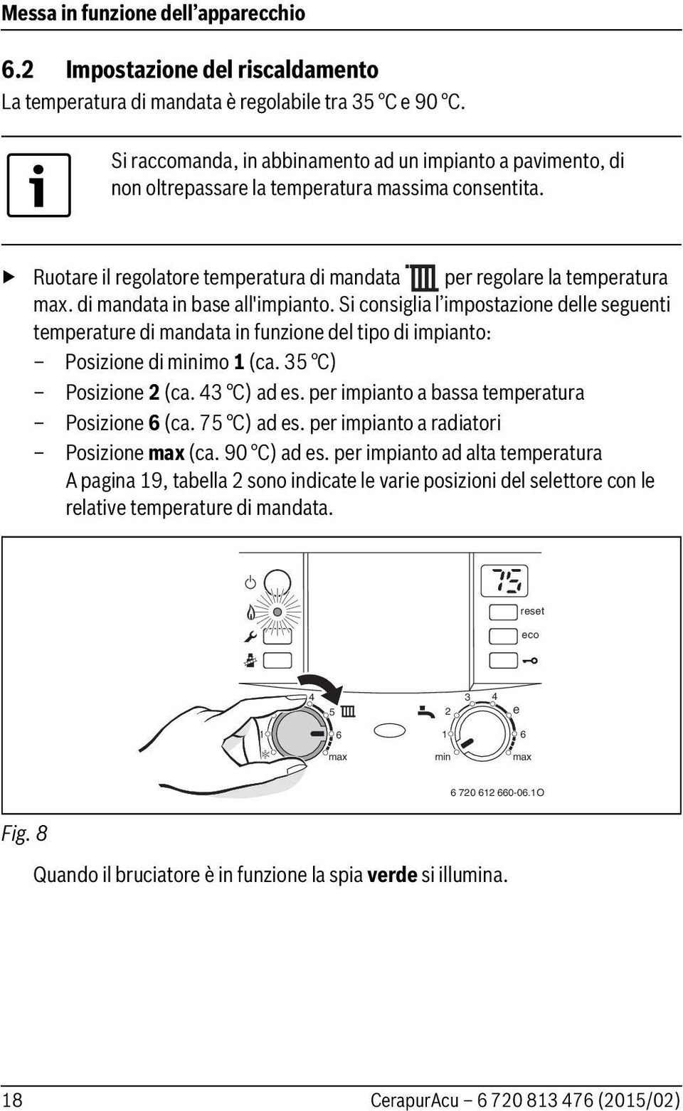 di mandata in base all'impianto. Si consiglia l impostazione delle seguenti temperature di mandata in funzione del tipo di impianto: Posizione di minimo (ca. 35 C) Posizione (ca. 43 C) ad es.