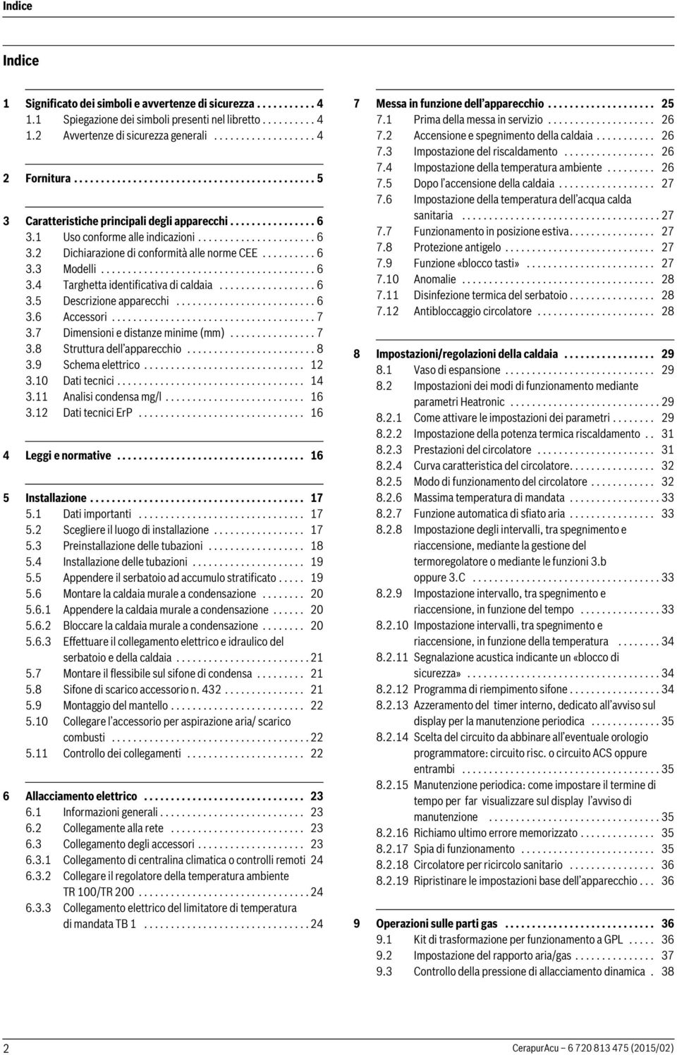 ......... 3.3 Modelli........................................ 3.4 Targhetta identificativa di caldaia.................. 3.5 Descrizione apparecchi.......................... 3. Accessori...................................... 7 3.
