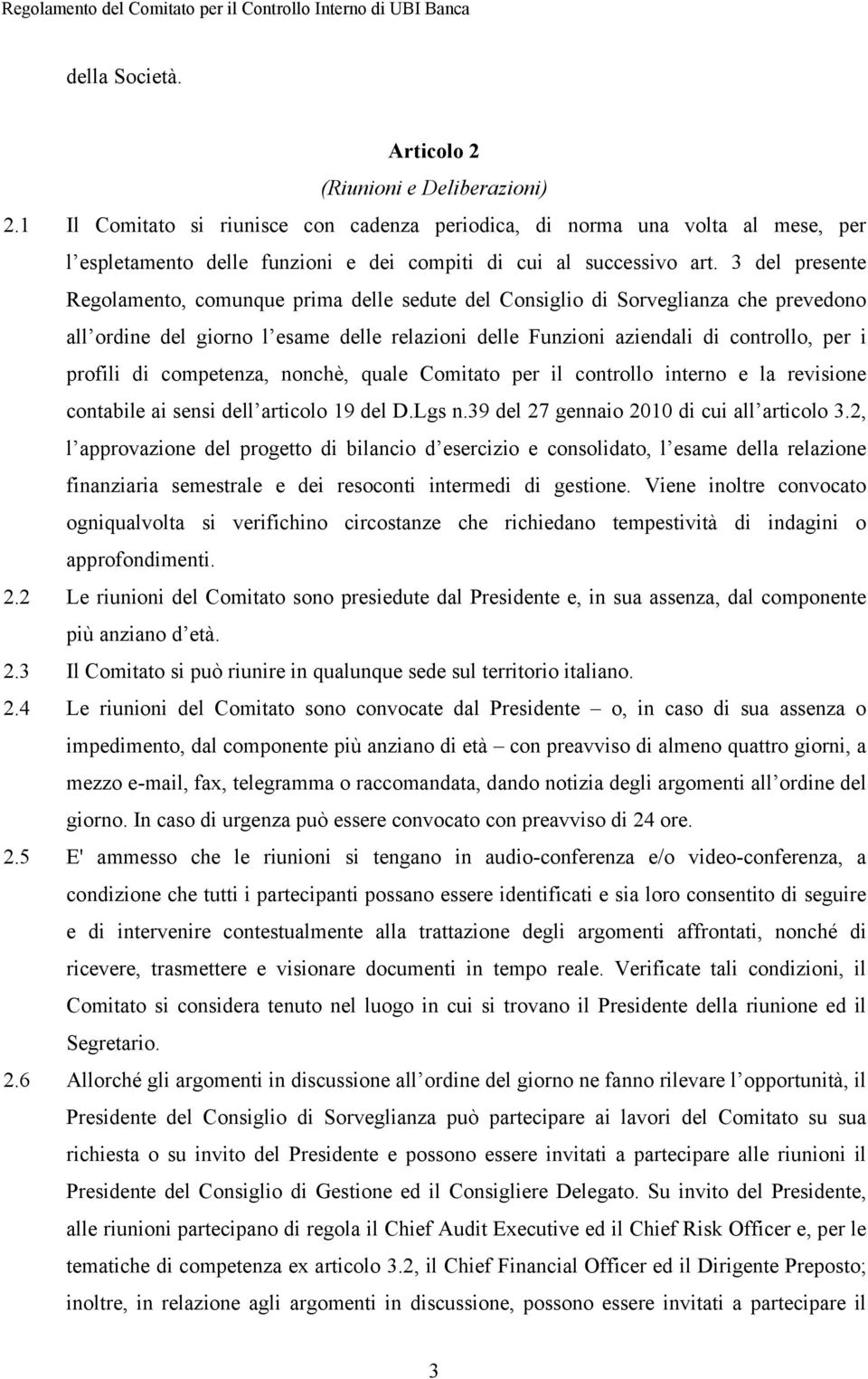 3 del presente Regolamento, comunque prima delle sedute del Consiglio di Sorveglianza che prevedono all ordine del giorno l esame delle relazioni delle Funzioni aziendali di controllo, per i profili