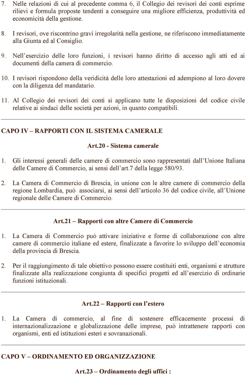 Nell esercizio delle loro funzioni, i revisori hanno diritto di accesso agli atti ed ai documenti della camera di commercio. 10.