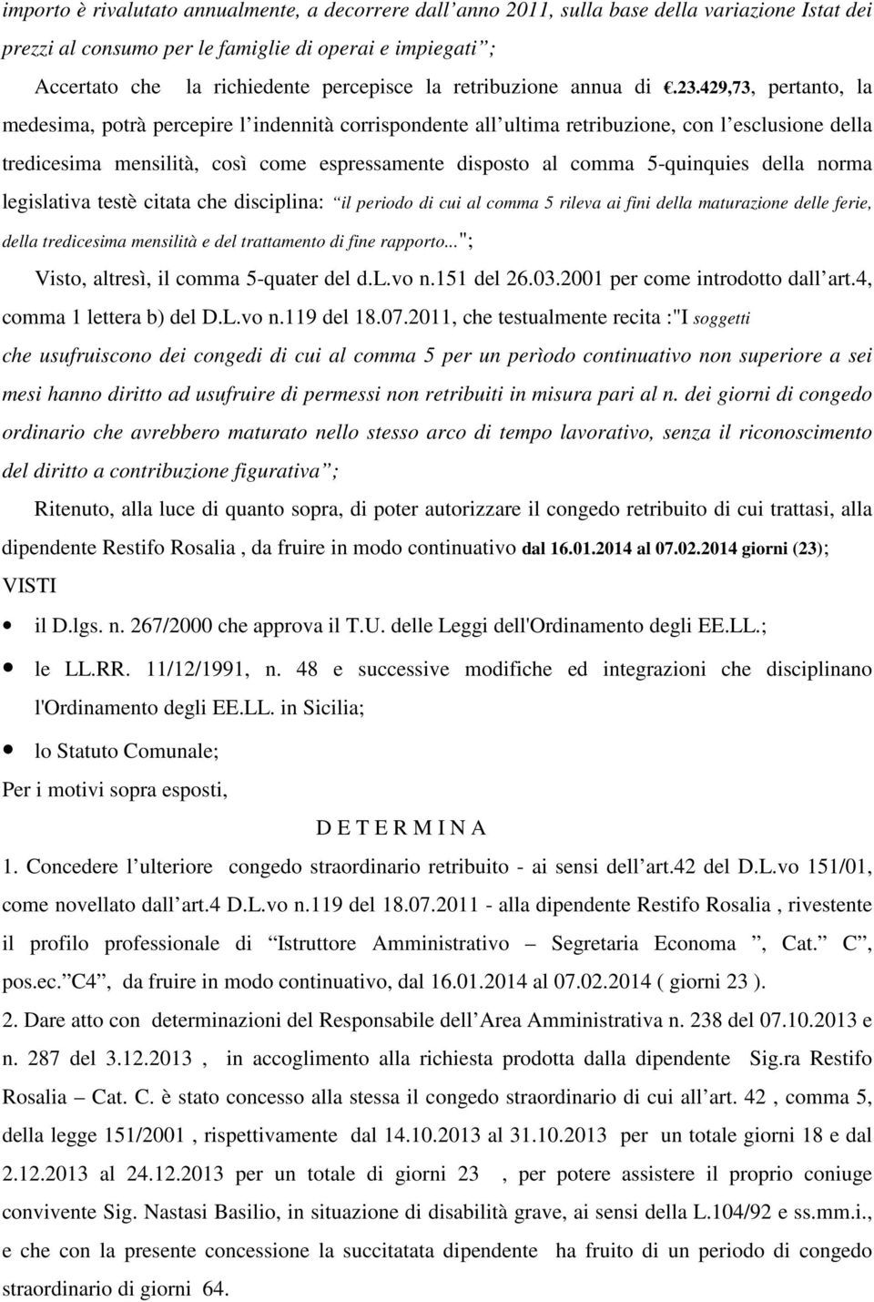 429,73, pertanto, la medesima, potrà percepire l indennità corrispondente all ultima retribuzione, con l esclusione della tredicesima mensilità, così come espressamente disposto al comma 5-quinquies