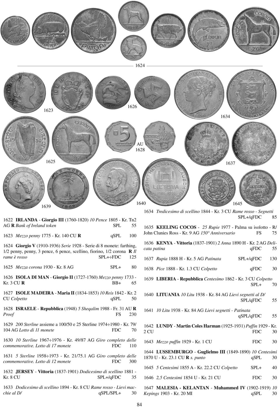 corona 1930 - Kr. 8 AG SPL+ 80 1626 ISOLA DI MAN - Giorgio II (1727-1760) Mezzo penny 1733 - Kr. 3 CU R BB+ 65 1627 ISOLE MADEIRA - Maria II (1834-1853) 10 Reis 1842 - Kr.