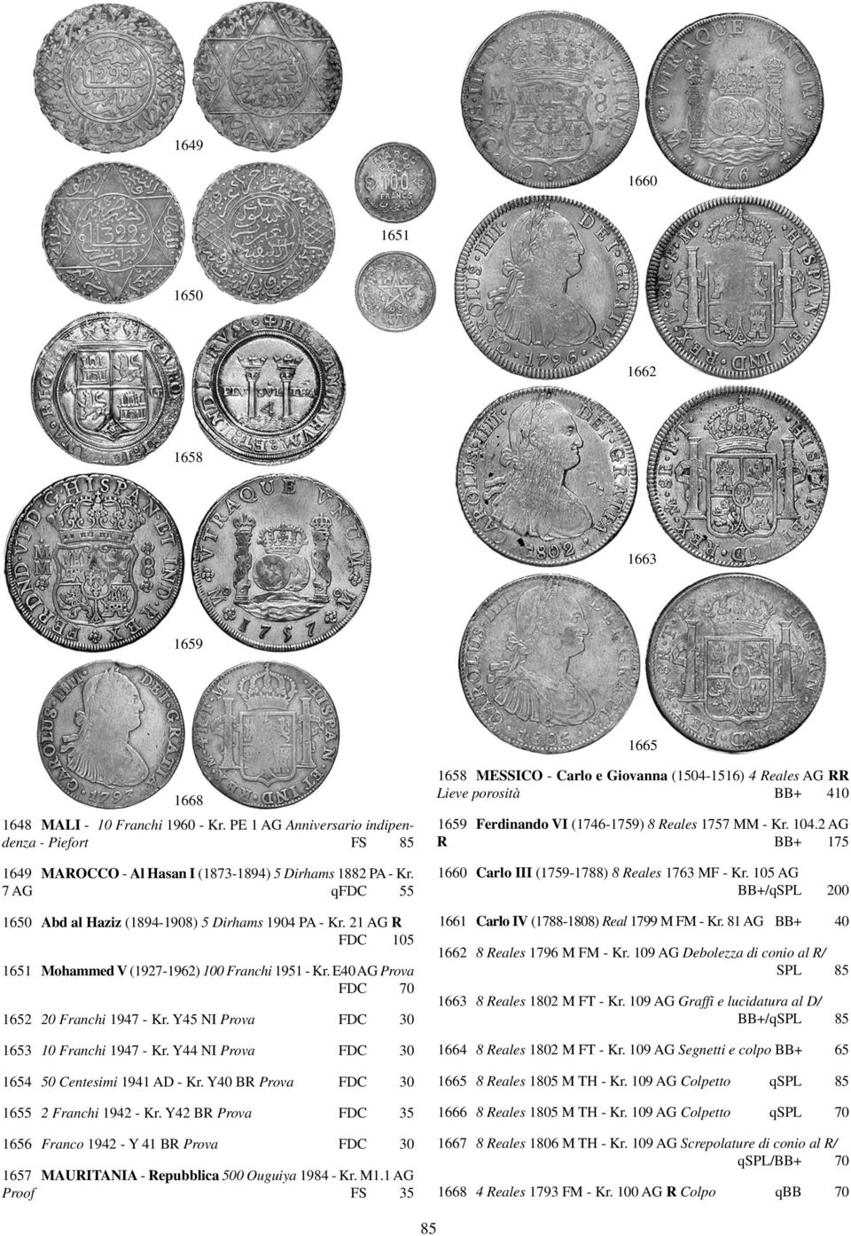 Y45 NI Prova FDC 30 1653 10 Franchi 1947 - Kr. Y44 NI Prova FDC 30 1654 50 Centesimi 1941 AD - Kr. Y40 BR Prova FDC 30 1655 2 Franchi 1942 - Kr.